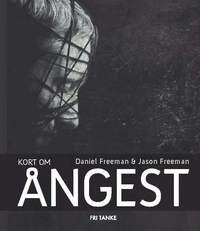 Kort om ångest; Daniel Freeman, Jason Freeman; 2013
