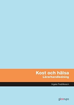 Kost och hälsa, lärarhandledning; Ingela Fredriksson; 2014