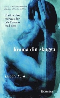 Krama din skugga : erkänn dina mörka sidor och försonas med dem; Debbie Ford; 2004