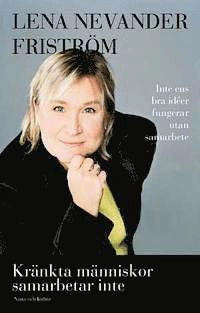 Kränkta människor samarbetar inte : inte ens bra idéer fungerar utan samarbete; Lena Nevander Friström; 2006