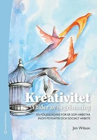 Kreativitet i tider av begränsning : en följeslagare för er som arbetar inom psykiatri och socialt arbete; Jim Wilson; 2020