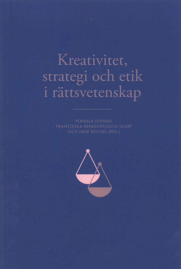 Kreativitet, strategi och etik i rättsvetenskap; Frantzeska Papadopoulou Skarp, Pernilla Leviner, Jane Reichel; 2023