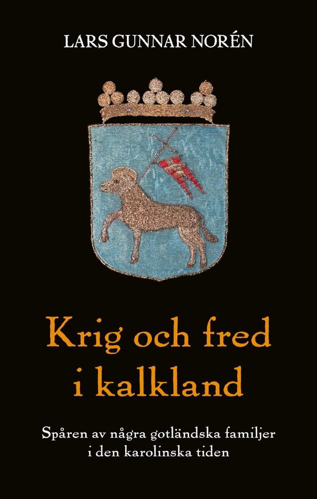 Krig och fred i kalkland : spåren av några gotländska familjer i den karolinska tiden; Lars Gunnar Norén; 2022
