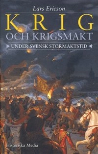 Krig och krigsmakt under svensk stormaktstid; Lars Ericson Wolke; 2004