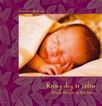 Kring dig är solen : böner för ett nyfött barn; Kerstin Hesslefors Persson; 2008