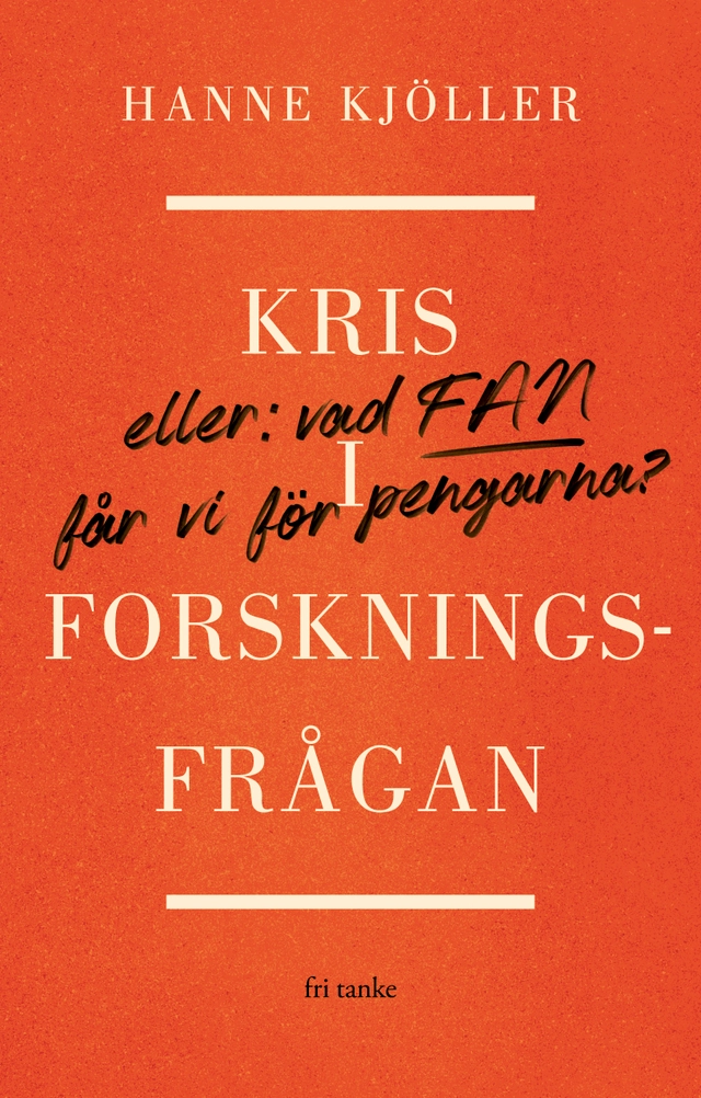 Kris i forskningsfrågan : eller vad fan får vi för pengarna; Hanne Kjöller; 2020