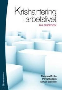 Krishantering i arbetslivet : nya perspektiv; Magnus Brolin, Per Calleberg, Mikael Westrell; 2011
