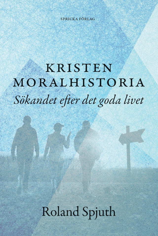 Kristen moralhistoria: Sökandet efter det goda livet; Roland Spjuth; 2020
