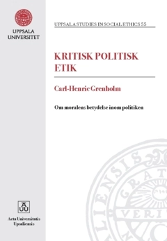 Kritisk politisk etik : om moralens betydelse inom politiken; Carl-Henric Grenholm; 2025