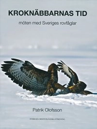 Kroknäbbarnas tid - möten med svenska rovfåglar; Patrik Olofsson; 2011