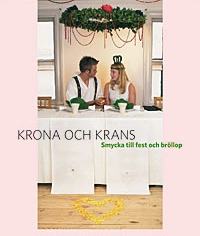 Krona och krans : smycka till fest och bröllop; Gunilla Mattsson; 2005