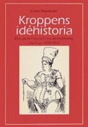 Kroppens idéhistoria : disciplinering och karaktärsdaning i Sverige 1700-1950 = [The history of ideas of the body] : [discipline and character-formation in Sweden 1700-1950]; Claes Ekenstam; 1993