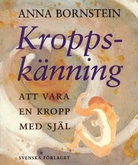 Kroppskänning /Att vara en kropp med själ; Anna Bornstein; 1999