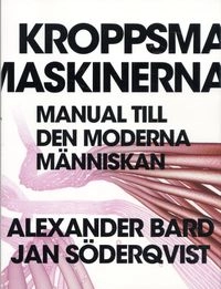 Kroppsmaskinerna : manual till den moderna människan; Alexander Bard, Jan Söderqvist; 2009