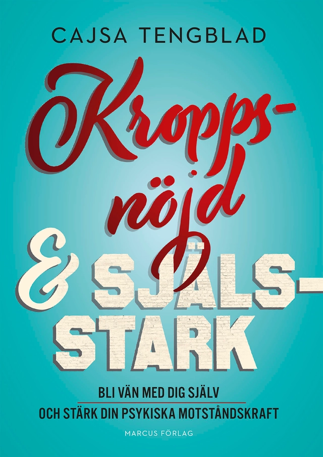 Kroppsnöjd och själsstark – bli vän med dig själv och stärk din psykiska motståndskraft; Cajsa Tengblad; 2020