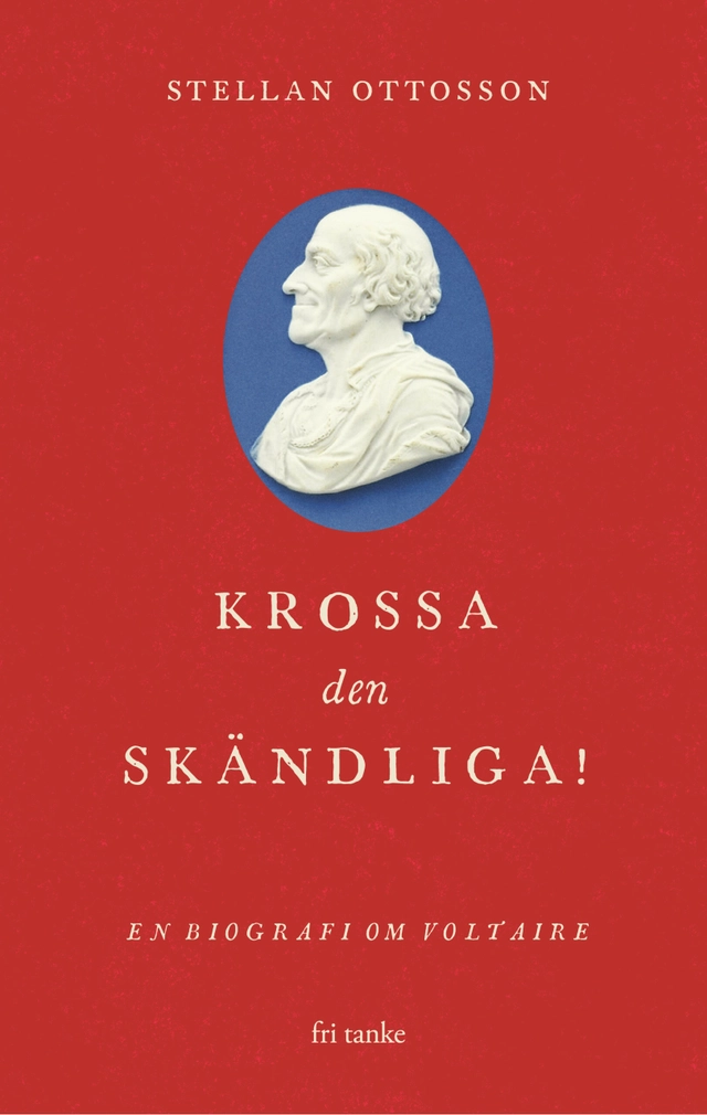 Krossa den skändliga! : en biografi om Voltaire; Stellan Ottosson; 2022