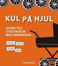 Kul på hjul : guide till Stockholm med barnvagn; Susan Beer, Helena Uggla; 2012