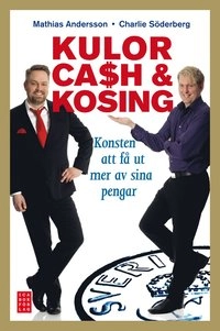Kulor, cash & kosing : konsten att få ut mer av sina pengar; Charlie Söderberg, Mathias Andersson, Fredrik Kullberg; 2010