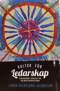 Kultur för ledarskap : extraordinärt ledarskap för hållbara organisationer; Eiwor Backelund Jacobsson; 2018
