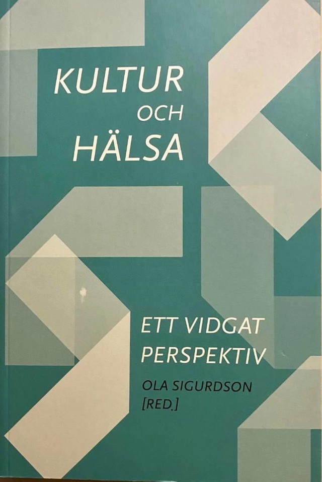 Kultur och hälsa : ett vidgat perspektiv; Ola Sigurdson, Göteborgs universitet. Centrum för kultur och hälsa; 2014