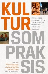 Kultur som praksis : etnologiske perspektiver på individualitet og fællesskab, kultur og historie; Søren Christensen; 2017