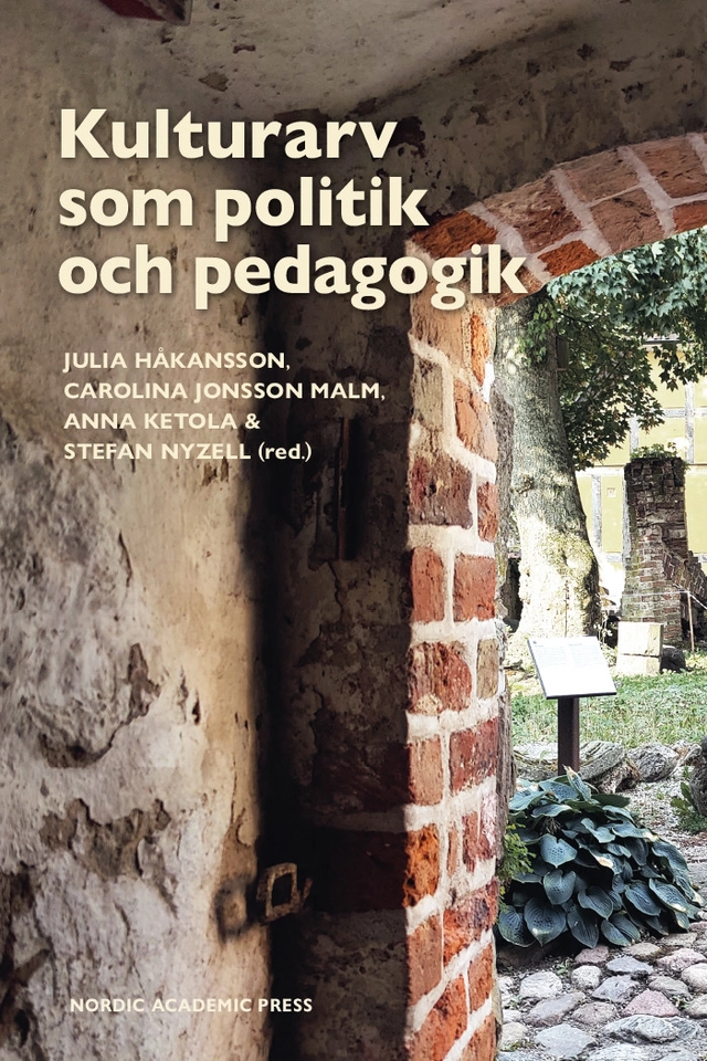 Kulturarv som politik och pedagogik; Julia Håkansson, Carolina Jonsson Malm, Anna Ketola, Stefan Nyzell; 2025