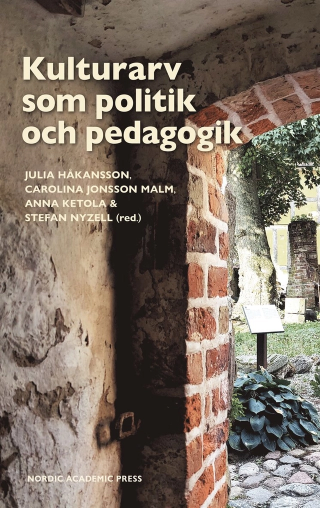 Kulturarv som politik och pedagogik; Julia Håkansson, Carolina Jonsson Malm, Stefan Nyzell; 2025