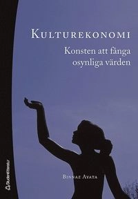 Kulturekonomi : konsten att fånga osynliga värden; Binnaz Ayata; 2007