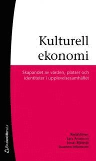 Kulturell ekonomi : skapandet av värden, platser och identiteter i upplevelsesamhället; Lars Aronsson, Tom Mels, Kjell Arvidsson, Christer Foghagen, Susanne Johansson, Cecilia Möller, Mattias Junemo, Katarina Zambrell, Hans Wessblad, Jonas Bjälesjö; 2007