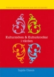 Kulturmöten och kulturkrockar i vården : praktisk vägledning för personal inom vård och äldrevård; Ingela Olsson; 2007