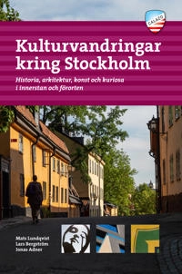 Kulturvandringar kring Stockholm : Historia, arkitektur, konst och kuriosa; Mats Lundqvist, Lars Bergström; 2019