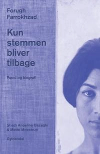 Kun stemmen bliver tilbage : poesi og biografi; Forugh Farrokhzad; 2013