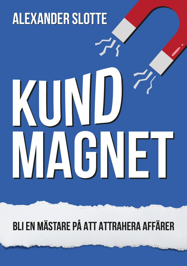 Kundmagnet : Bli en mästare på att attrahera affärer; Alexander Slotte; 2024