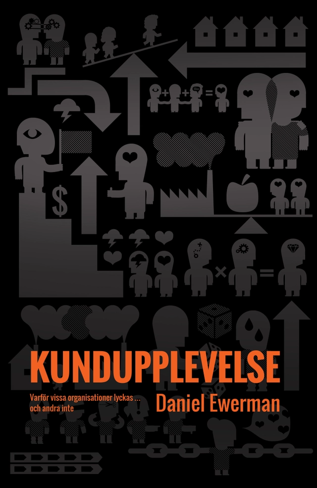 Kundupplevelse : varför vissa organisationer lyckas - och andra inte; Daniel Ewerman; 2015