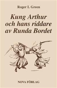 Kung Arthur och hans riddare av Runda bordet : återberättad från gamla riddarromaner; Roger Green; 2003