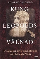 Kung Leopolds vålnad : om girighet, terror och hjältemod i det koloniala Afrika; Adam Hochschild; 2000