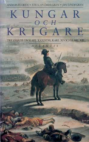 Kungar och krigare : tre essäer om Karl X Gustav, Karl XI och Karl XII; Anders Florén; 1992