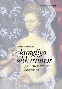 Kungliga älskarinnor : 500 år av makt, sex och rivalitet; Eleanor Herman; 2005