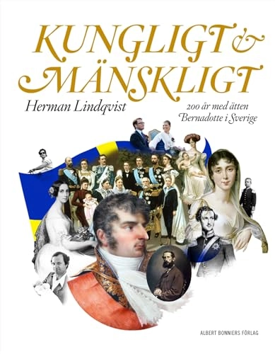 Kungligt och mänskligt : 200 år med ätten Bernadotte i Sverige; Herman Lindqvist; 2010