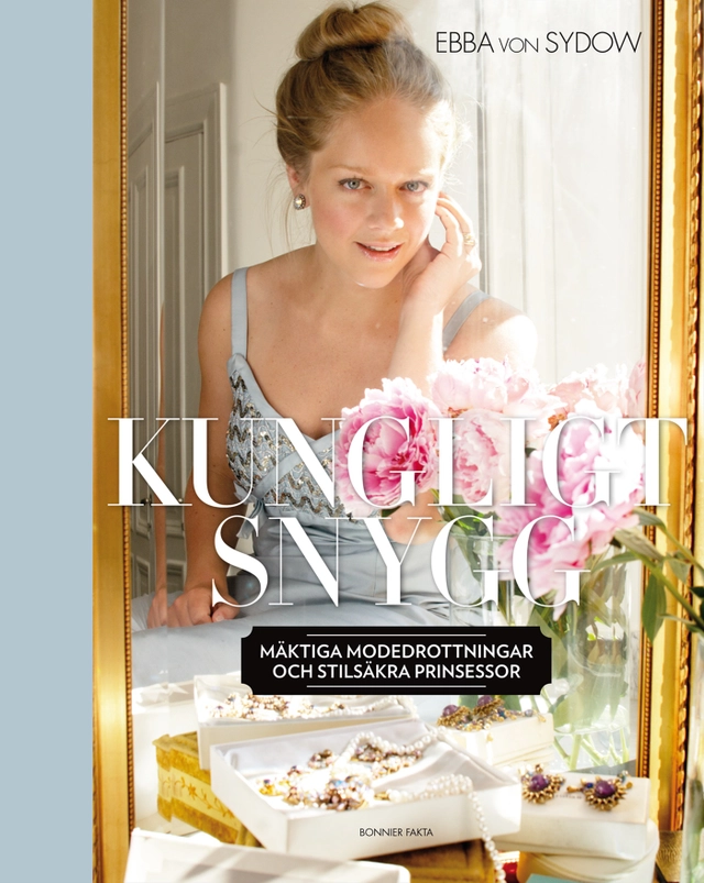 Kungligt snygg : mäktiga modedrottningar och stilsäkra prinsessor; Ebba von Sydow; 2011