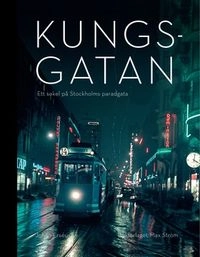 Kungsgatan : ett sekel på Stockholms paradgata; Johan Erséus; 2011