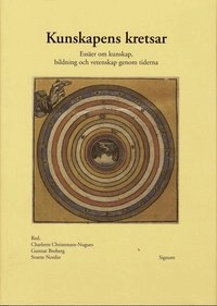 Kunskapens kretsar : essäer om kunskap, bildning och vetenskap genom tidern; Anders Björnsson, Gunnar Broberg, Charlotta Brylla, Carina Burman, Charlotte Christensen-Nugues, David Dunér, Ingrid Elam, Jonas Hansson, Thomas Kaiserfeld, Laura Kolbe, Bo Lindberg, Elisabeth Mansén, Merete Mazzarella, Svante Nordin, Sven Widmalm, Hanna Östholm; 2008