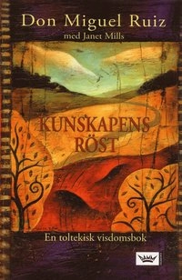 Kunskapens röst : En toltekisk visdomsbok; Don Miguel Ruiz, Janet Mills; 2006