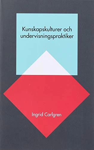 Kunskapskulturer och undervisningspraktiker; Ingrid Carlgren; 2015