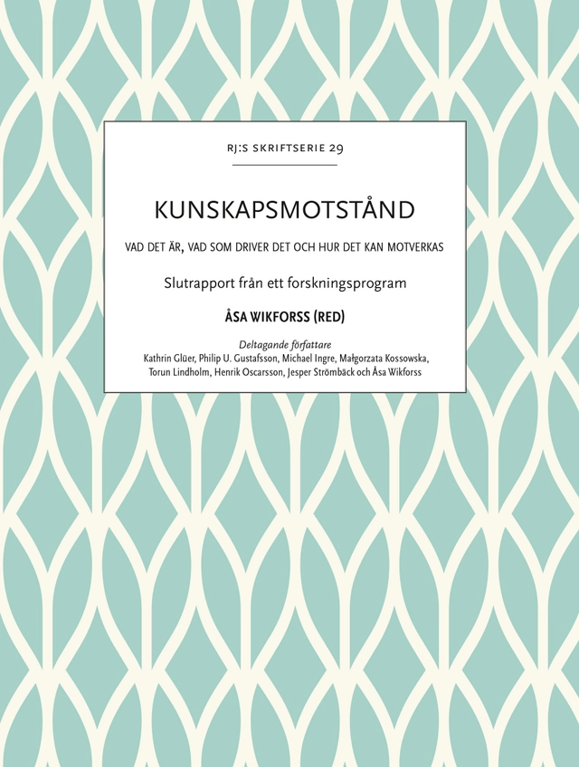 Kunskapsmotstånd: vad det är, vad som driver det och hur det kan motverkas; Kathrin Glüer, Philip U. Gustafsson, Michael Ingre, Malgorzata Kossowska, Torun Lindholm, Henrik Oscarsson, Jesper Strömbäck, Åsa Wikforss; 2026