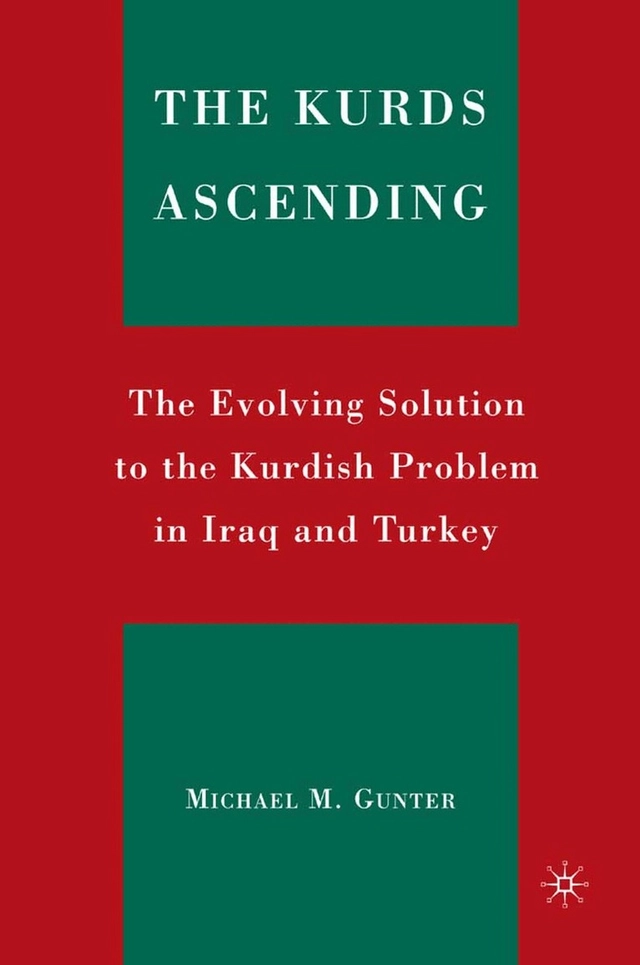 Kurds ascending : the evolving solution to the Kurdish problem in Iraq and Turkey; Michael M Gunter; 2011