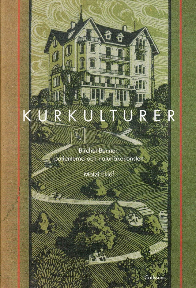 Kurkulturer : Bircher-Benner, patienterna och naturläkekonsten 1900-1945; Motzi Eklöf; 2008