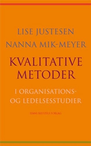 Kvalitative metoder i organisations- og ledelsesstudier; Lise Justesen, Nanna Mik-Meyer; 2010