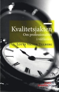 Kvalitetsjakten : om professionalitet i välfärden; Lotta Victor Tillberg; 2014
