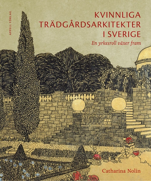 Kvinnliga trädgårdsarkitekter i Sverige : en yrkesroll växer fram; Catharina Nolin; 2024